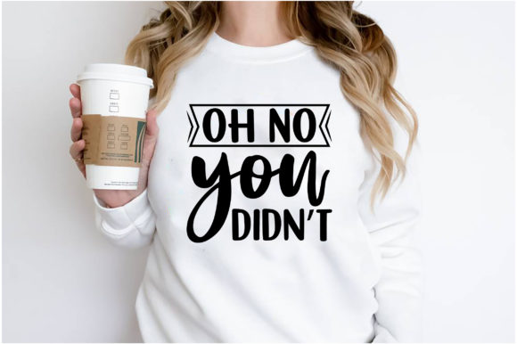 Oh No You Didn’t Sassy T-shirt Design